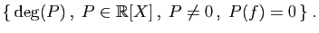 $\displaystyle \{ \mathrm{deg}(P) ,\; P\in\mathbb{R}[X] ,\; P\neq 0 ,\;P(f)=0 \}\;.
$