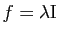 $ f=\lambda\mathrm{I}$