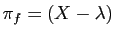 $ \pi_f = (X-\lambda)$
