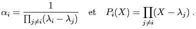 $\displaystyle \alpha_i=\frac{1}{\prod_{j\neq
i}(\lambda_i-\lambda_j)}
\quad\mbox{et}\quad
P_i(X) = \prod_{j\neq i} (X-\lambda_j)\;.
$