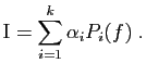 $\displaystyle \mathrm{I} = \sum_{i=1}^k \alpha_i P_i(f)\;.
$
