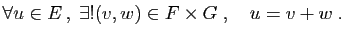 $\displaystyle \forall u\in E ,\;\exists ! (v,w)\in F\times G\;,\quad
u=v+w\;.
$