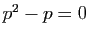 $ p^2-p=0$