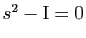 $ s^2-\mathrm{I}=0$