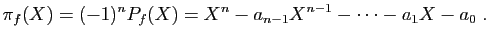 $\displaystyle \pi_f(X) = (-1)^n P_f(X) = X^n-a_{n-1}X^{n-1}-\cdots-a_1X-a_0\;.
$