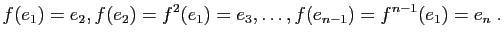 $\displaystyle f(e_1)=e_2, f(e_2)=f^2(e_1)=e_3,\ldots, f(e_{n-1})=f^{n-1}(e_1)=e_n\;.
$