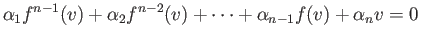 $\displaystyle \alpha_1 f^{n-1}(v)+\alpha_2f^{n-2}(v)+\cdots+\alpha_{n-1}f(v)+\alpha_nv=0
$