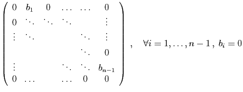 $\displaystyle \left(\begin{array}{cccccc}
0&b_1&0&\ldots&\ldots&0\\
0&\ddots&\...
...\ldots&&\ldots&0&0
\end{array}\right)\;,\quad \forall i=1,\ldots,n-1 ,\; b_i=0$