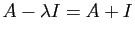 $ A-\lambda I=A+I$