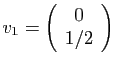 $ v_1=\left(\begin{array}{c}0 1/2\end{array}\right)$
