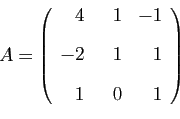 \begin{displaymath}
A=
\left(
\begin{array}{rrr}
4&&nbsp;&nbsp;1&-1 [2ex]
-2&1&1 [2ex]
1&0&1
\end{array}\right)
\end{displaymath}