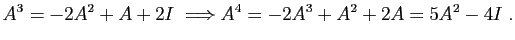 $\displaystyle A^3=-2A^2+A+2I\;\Longrightarrow A^4=-2A^3+A^2+2A=5A^2-4I\;.
$