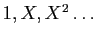 $ 1,X,X^{2}\dots$