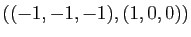 $ \left((-1,-1,-1),(1,0,0)\right)$
