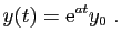 $\displaystyle y(t) = \mathrm{e}^{at}y_0\;.
$