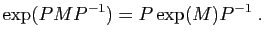 $\displaystyle \exp(PMP^{-1}) = P\exp(M) P^{-1}\;.
$