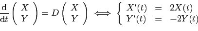 \begin{displaymath}
\frac{\mathrm{d}}{\mathrm{d}t}\left(\begin{array}{c}X Y\en...
...array}{lcl}
X'(t)&=&2X(t)\\
Y'(t)&=&-2Y(t)
\end{array}\right.
\end{displaymath}