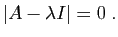 $\displaystyle \vert A-\lambda I\vert = 0\;.
$