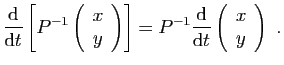 $\displaystyle \frac{\mathrm{d}}{\mathrm{d}t}\left[P^{-1}\left(\begin{array}{c}
...
...frac{\mathrm{d}}{\mathrm{d}t}\left(\begin{array}{c}
x\\
y\end{array}\right) .$