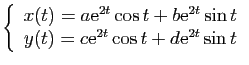 $\displaystyle \left\{ \begin{array}{c}
x(t)=a\mathrm{e}^{2t}\cos t+b\mathrm{e}^{2t}\sin t\\
y(t)=c\mathrm{e}^{2t}\cos t+d\mathrm{e}^{2t}\sin t\end{array}\right.$