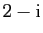 $ 2-\mathrm{i}$