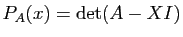 $ P_{A}(x)=\mathrm{det}(A-XI)$