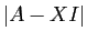 $ \vert A-X I\vert$