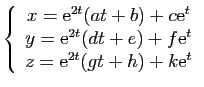 $\displaystyle \left\{ \begin{array}{c}
x=\mathrm{e}^{2t}(at+b)+c\mathrm{e}^{t}\...
...)+f\mathrm{e}^{t}\\
z=\mathrm{e}^{2t}(gt+h)+k\mathrm{e}^{t}\end{array}\right.
$
