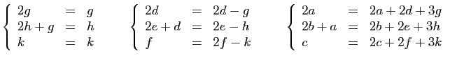 $\displaystyle \left\{ \begin{array}{lcl}
2g&=&g\\
2h+g&=&h\\
k&=&k\end{array}...
...array}{lcl}
2a&=&2a+2d+3g\\
2b+a&=&2b+2e+3h\\
c&=&2c+2f+3k\end{array}\right.
$