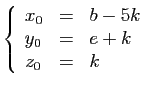 $\displaystyle \left\{ \begin{array}{lcl}
x_{0}&=&b-5k\\
y_{0}&=&e+k\\
z_{0}&=&k\end{array}\right.
$