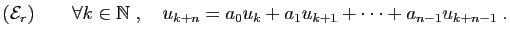 $\displaystyle ({\cal E}_r)\qquad
\forall k\in\mathbb{N}\;,\quad
u_{k+n} = a_0 u_k + a_1 u_{k+1} +\cdots+ a_{n-1} u_{k+n-1}\;.
$