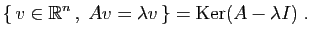 $\displaystyle \{  v\in\mathbb{R}^n ,\; Av=\lambda v \}=\mathrm{Ker}(A-\lambda I)\;.
$