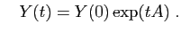 $\displaystyle \quad
Y(t)=Y(0)\exp(tA)\;.
$
