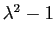 $ \lambda^2-1$