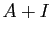 $ A+I$