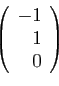 \begin{displaymath}
\left(
\begin{array}{r}
-1\\
1\\
0
\end{array}\right)
\end{displaymath}