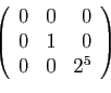 \begin{displaymath}
\left(
\begin{array}{rrr}
0&0&0\\
0&1&0\\
0&0&2^5
\end{array}\right)
\end{displaymath}