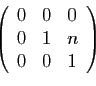 \begin{displaymath}
\left(
\begin{array}{lll}
0&0&0\\
0&1&n\\
0&0&1
\end{array}\right)
\end{displaymath}