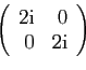 \begin{displaymath}
\left(
\begin{array}{rr}
2\mathrm{i}&0\\
0&2\mathrm{i}
\end{array}\right)
\end{displaymath}