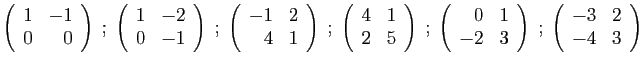 $\displaystyle \left(\begin{array}{rr}
1&-1\\
0&0
\end{array}\right)
\;;\;
\lef...
...nd{array}\right)
\;;\;
\left(\begin{array}{rr}
-3&2\\
-4&3
\end{array}\right)
$