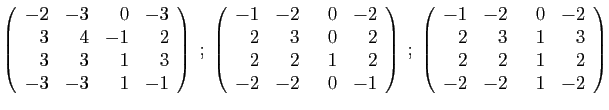 $\displaystyle \left(\begin{array}{rrrr}
-2&-3&0&-3\\
3&4&-1&2\\
3&3&1&3\\
-3...
...ray}{rrrr}
-1&-2&&nbsp;&nbsp;0&-2\\
2&3&1&3\\
2&2&1&2\\
-2&-2&1&-2
\end{array}\right)
$