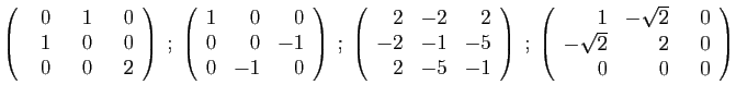 $\displaystyle \left(\begin{array}{rrr}
&nbsp;&nbsp;0&&nbsp;&nbsp;1&&nbsp;&nbsp;0\\
1&0&0\\
0&0&2
\end{array...
...begin{array}{rrr}
1&-\sqrt{2}&&nbsp;&nbsp;0\\
-\sqrt{2}&2&0\\
0&0&0
\end{array}\right)
$
