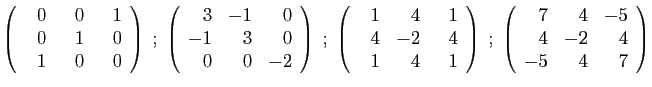 $\displaystyle \left(\begin{array}{rrr}
&nbsp;&nbsp;0&&nbsp;&nbsp;0&&nbsp;&nbsp;1\\
0&1&0\\
1&0&0
\end{array...
...)
\;;\;
\left(\begin{array}{rrr}
7&4&-5\\
4&-2&4\\
-5&4&7
\end{array}\right)
$