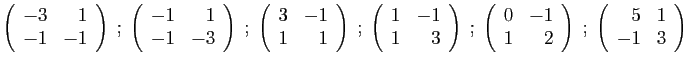 $\displaystyle \left(\begin{array}{rr}
-3&1\\
-1&-1
\end{array}\right)
\;;\;
\l...
...end{array}\right)
\;;\;
\left(\begin{array}{rr}
5&1\\
-1&3
\end{array}\right)
$