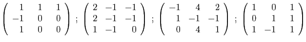 $\displaystyle \left(\begin{array}{rrr}
1&&nbsp;&nbsp;1&&nbsp;&nbsp;1\\
-1&0&0\\
1&0&0
\end{array}...
...)
\;;\;
\left(\begin{array}{rrr}
1&0&&nbsp;&nbsp;1\\
0&1&1\\
1&-1&1
\end{array}\right)
$
