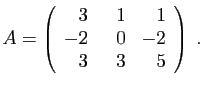 $\displaystyle A=\left(\begin{array}{rrr}3&&nbsp;&nbsp;1&1 -2&0&-2 3&3&5\end{array}\right)\;.
$