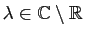 $ \lambda\in\mathbb{C}\setminus\mathbb{R}$