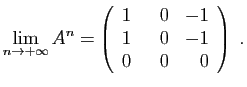 $\displaystyle \lim_{n\to+\infty} A^n=
\left(\begin{array}{rrr}1&&nbsp;&nbsp;0&-1 1&0&-1 0&0&0
\end{array}\right)\;.
$