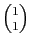 $ \binom{1}{1}$