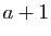 $ a+1$